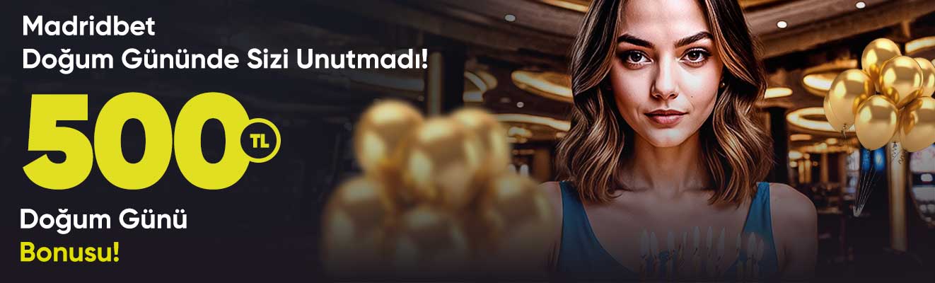 DOĞUM GÜNÜ BONUSUNUN ADRESİ MADRİDBET!
